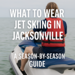 What to Wear Jet Skiing in Jacksonville (Season-by-Season Guide)